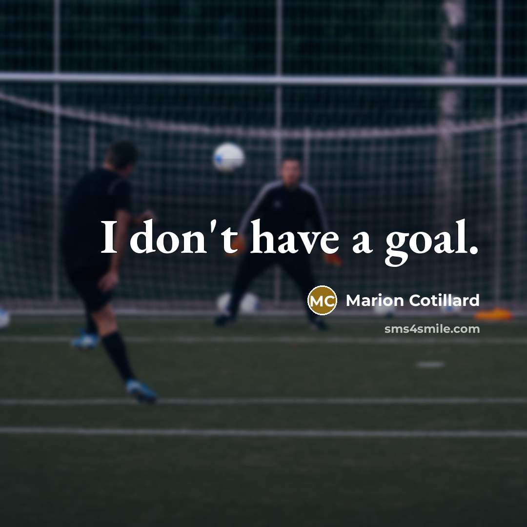 “I don't have a goal.…” quote by Marion Cotillard