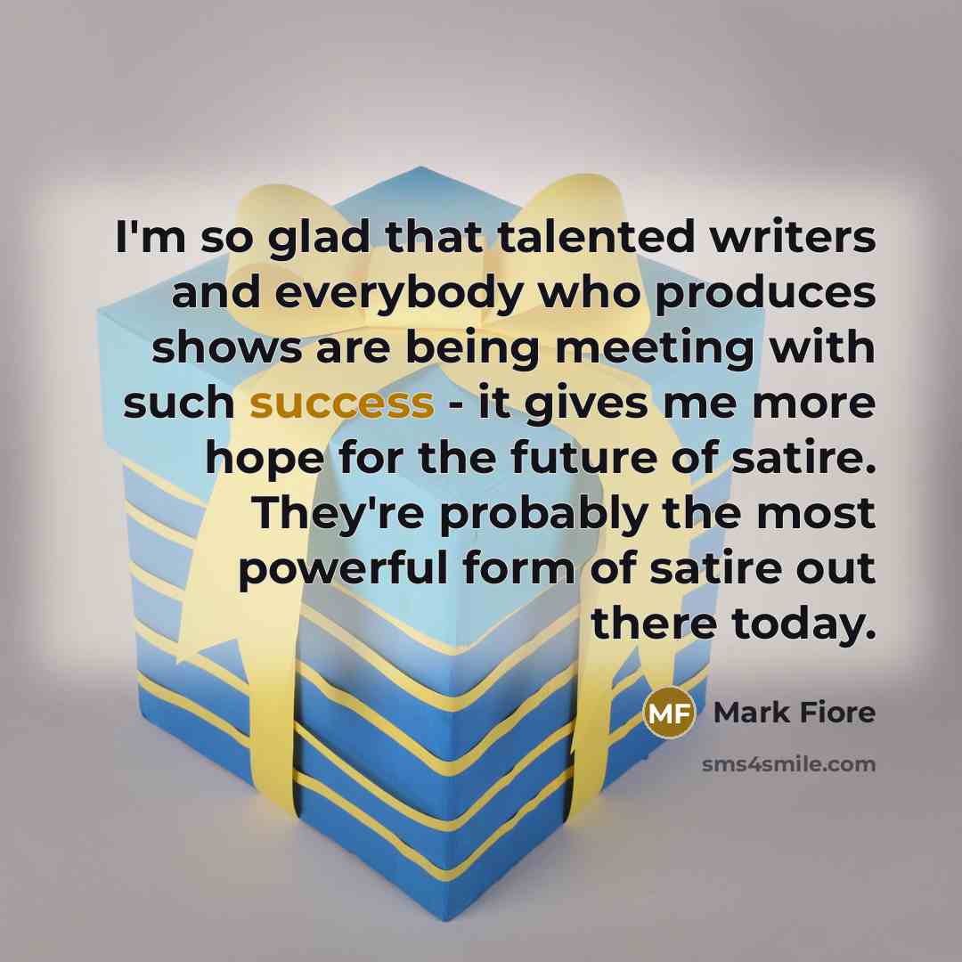 “I'm so glad that talented writers and everybody who produces…” quote by Mark Fiore