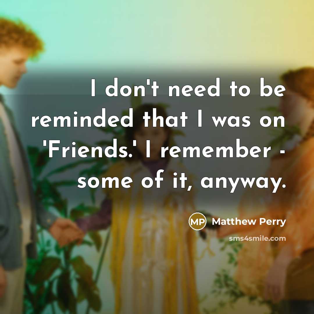 “I don't need to be reminded that I was on…” quote by Matthew Perry