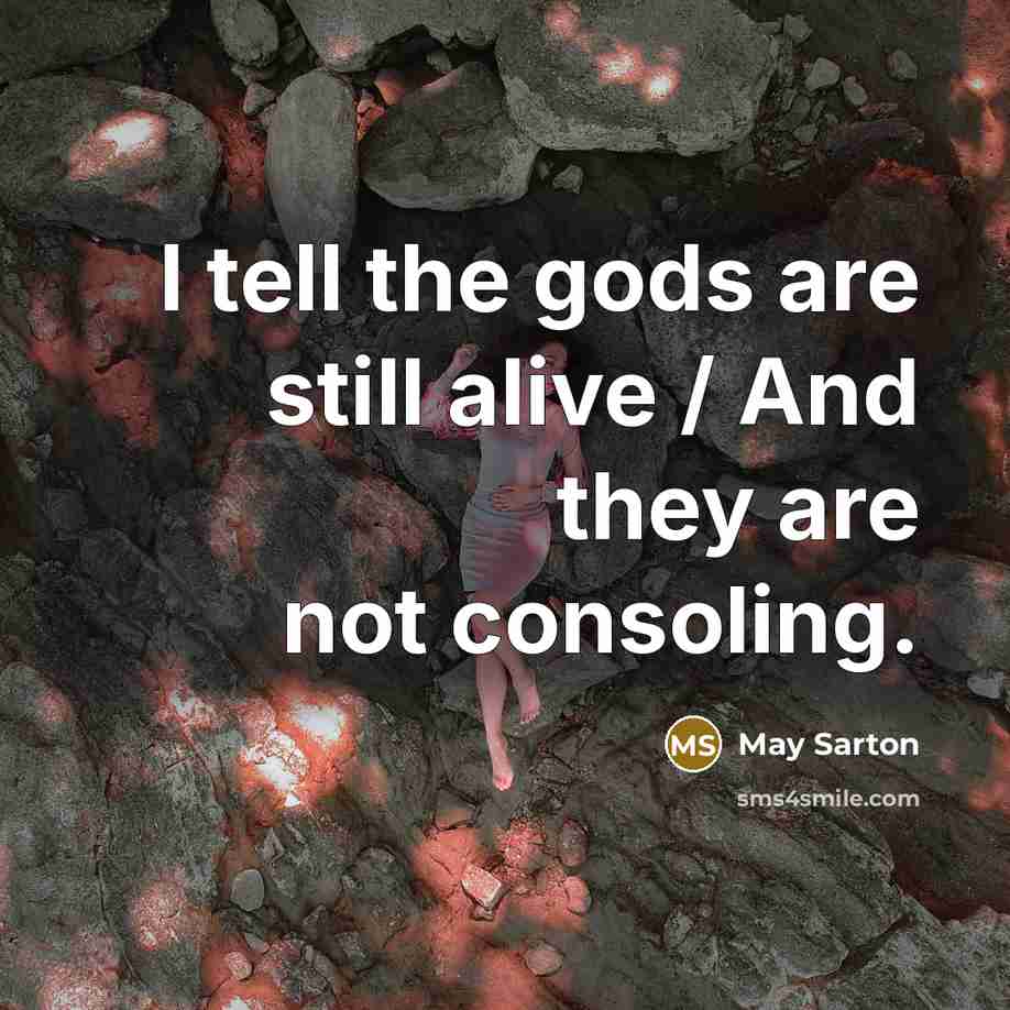 “I tell the gods are still alive / And they…” quote by May Sarton