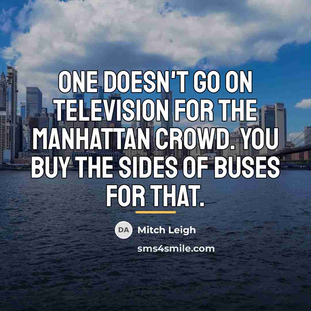 “One doesn't go on television for the Manhattan crowd. You…” quote by Mitch Leigh