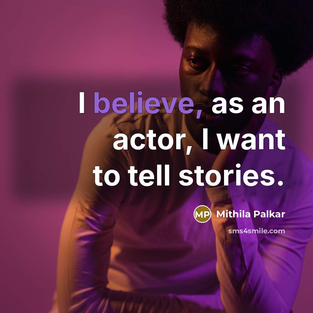 “I believe, as an actor, I want to tell stories.…” quote by Mithila Palkar