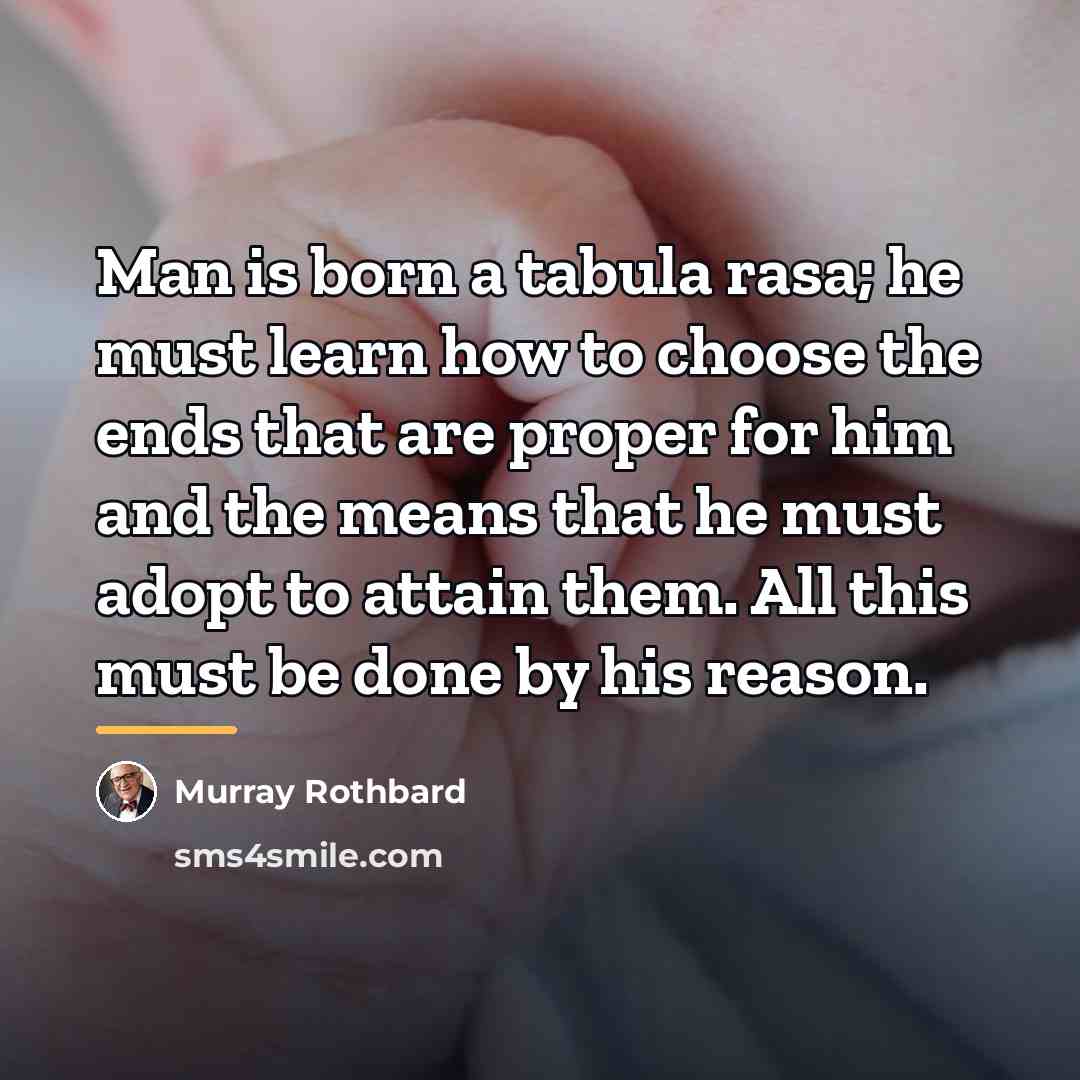 “Man is born a tabula rasa; he must learn how…” quote by Murray Rothbard