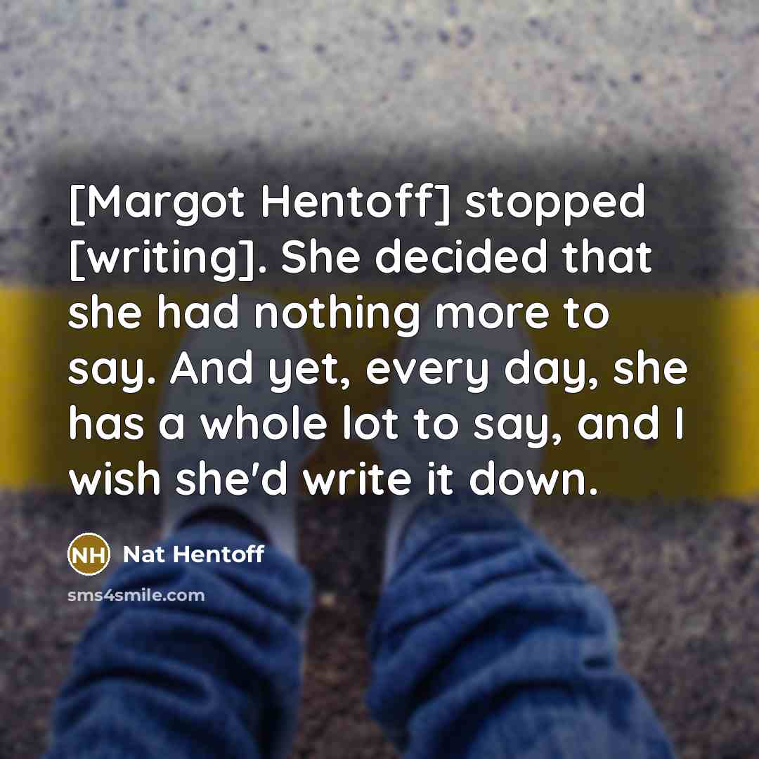 “[Margot Hentoff] stopped [writing]. She decided that she had nothing…” quote by Nat Hentoff