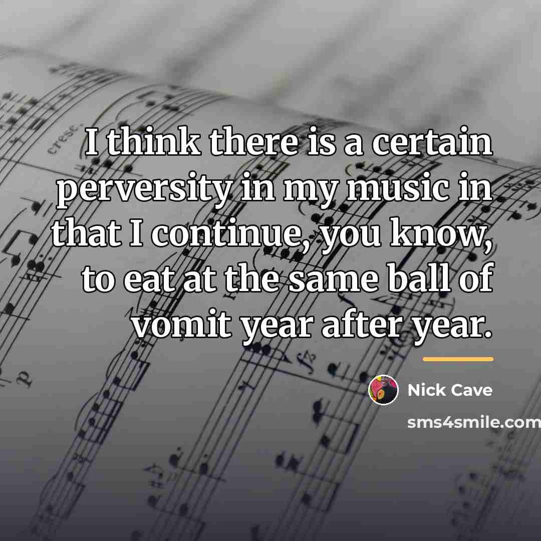 “I think there is a certain perversity in my music…” quote by Nick Cave