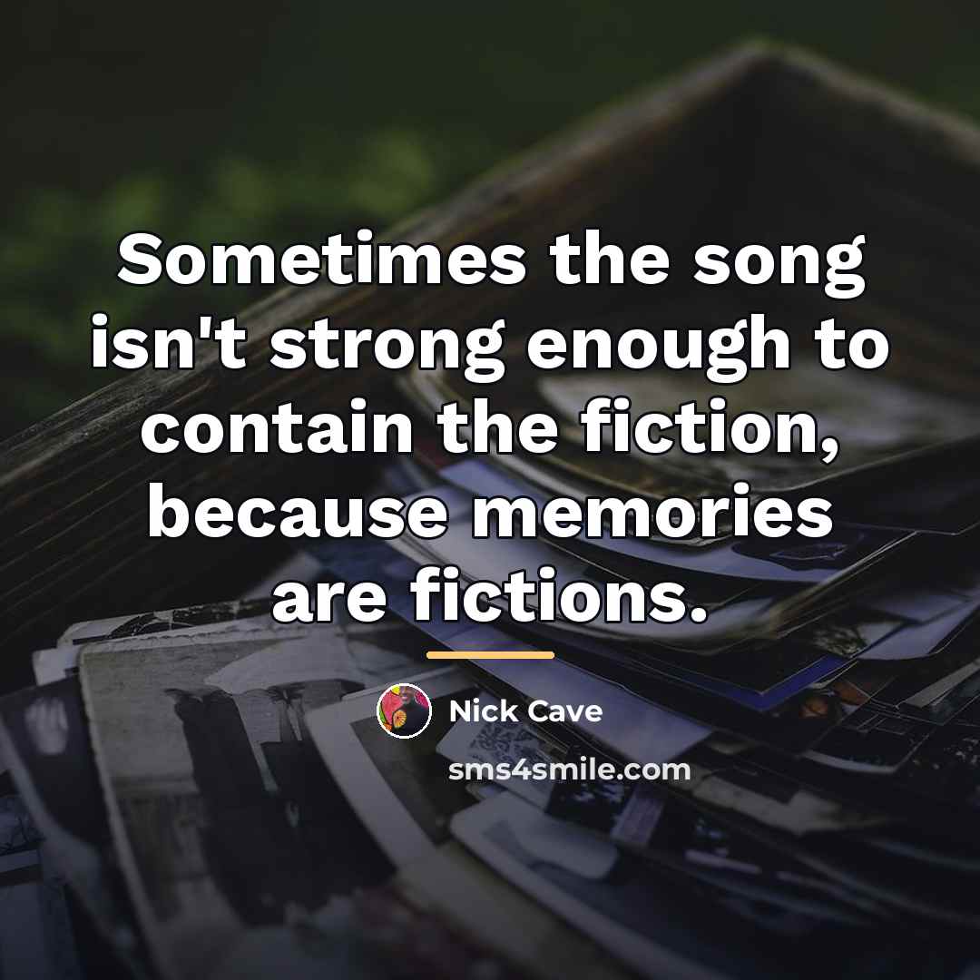 “Sometimes the song isn't strong enough to contain the fiction,…” quote by Nick Cave