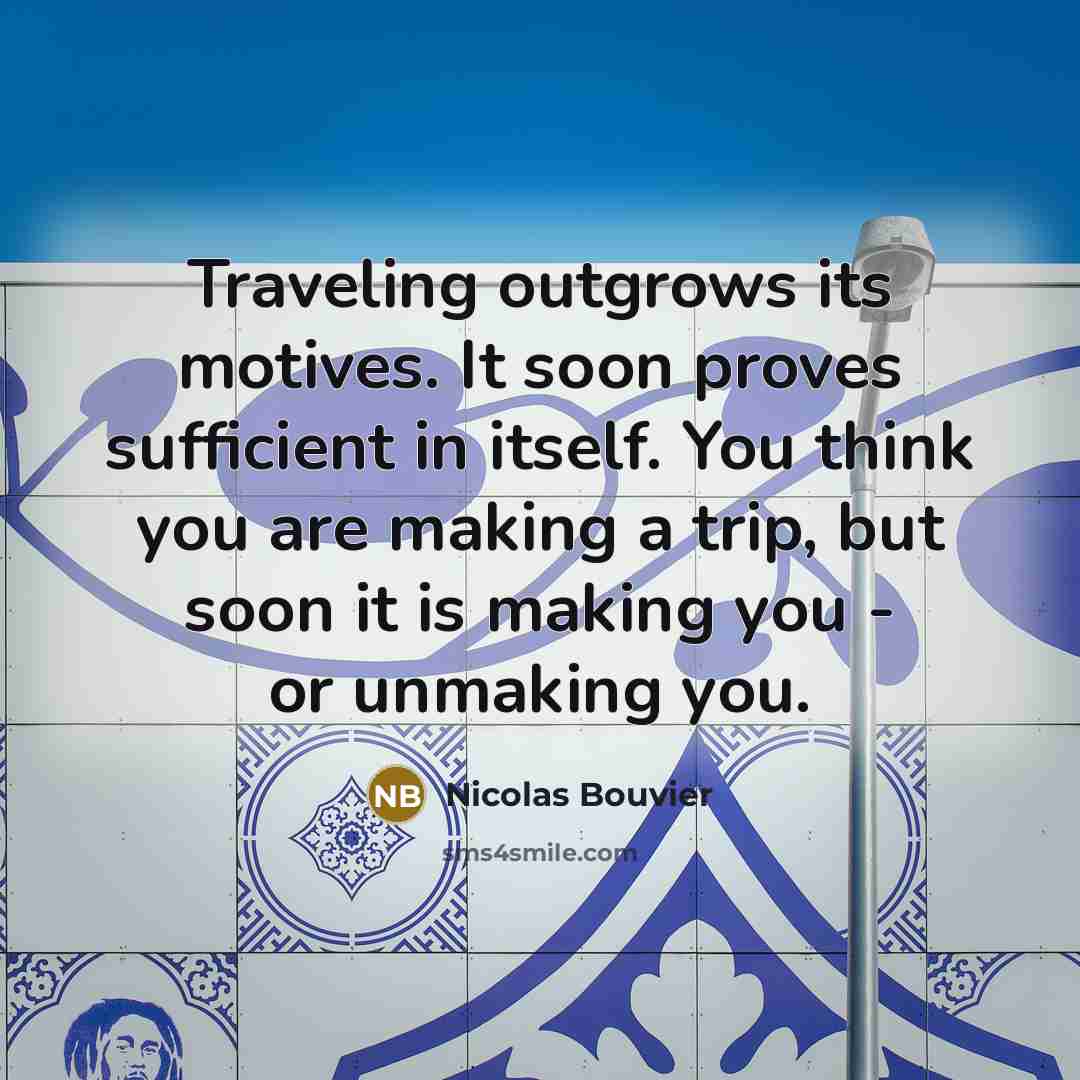 “Traveling outgrows its motives. It soon proves sufficient in itself.…” quote by Nicolas Bouvier