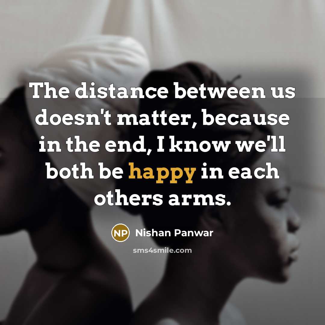 “The distance between us doesn't matter, because in the end,…” quote by Nishan Panwar