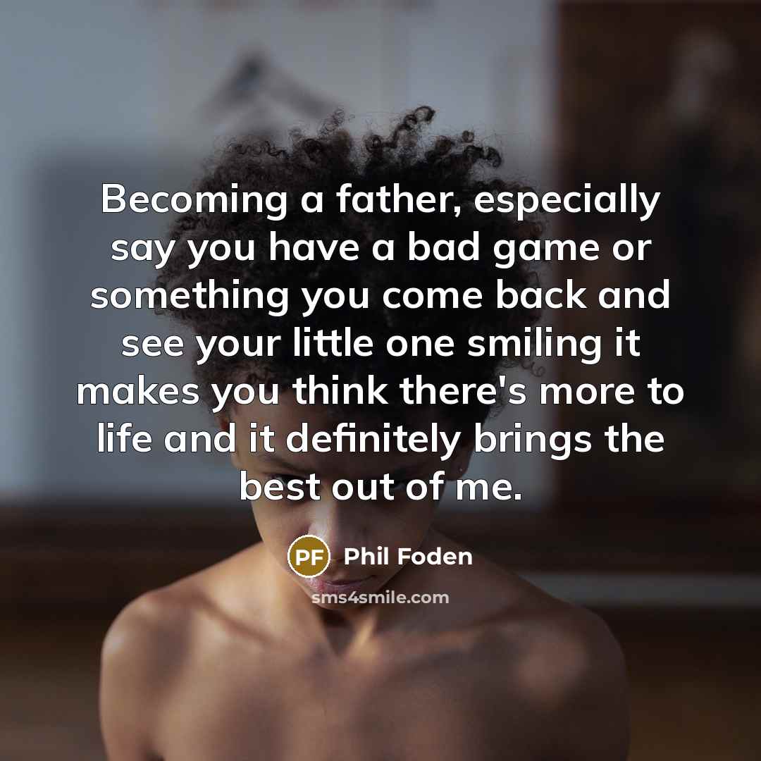“Becoming a father, especially say you have a bad game…” quote by Phil Foden