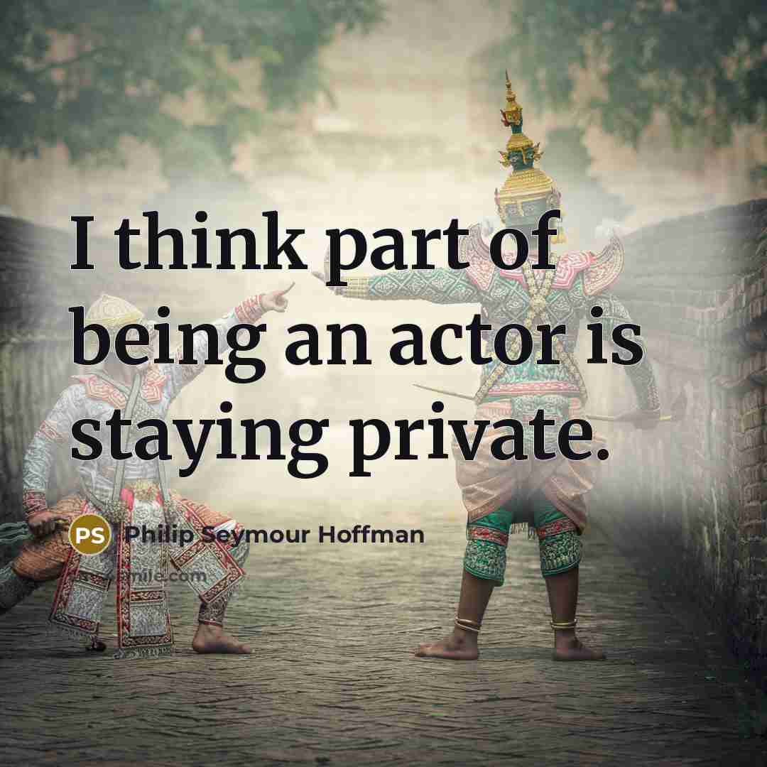 “I think part of being an actor is staying private.…” quote by Philip Seymour Hoffman