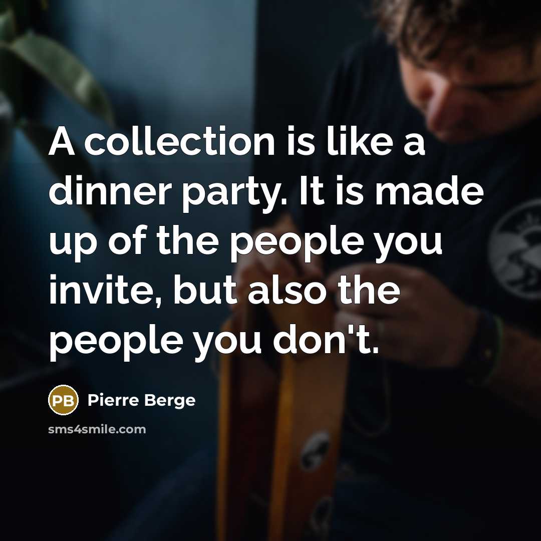 “A collection is like a dinner party. It is made…” quote by Pierre Berge