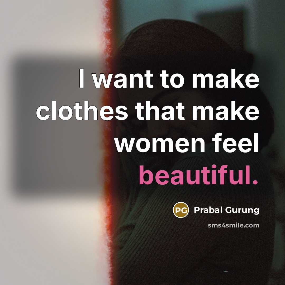 “I want to make clothes that make women feel beautiful.…” quote by Prabal Gurung