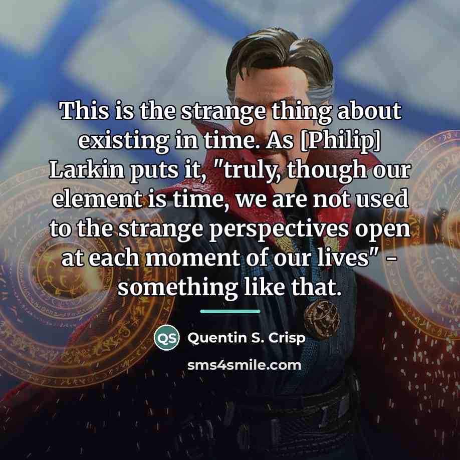 “This is the strange thing about existing in time. As…” quote by Quentin S. Crisp