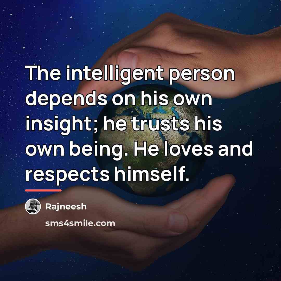 “The intelligent person depends on his own insight; he trusts…” quote by Rajneesh