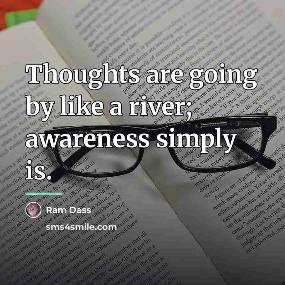 “Thoughts are going by like a river; awareness simply is.…” quote by Ram Dass