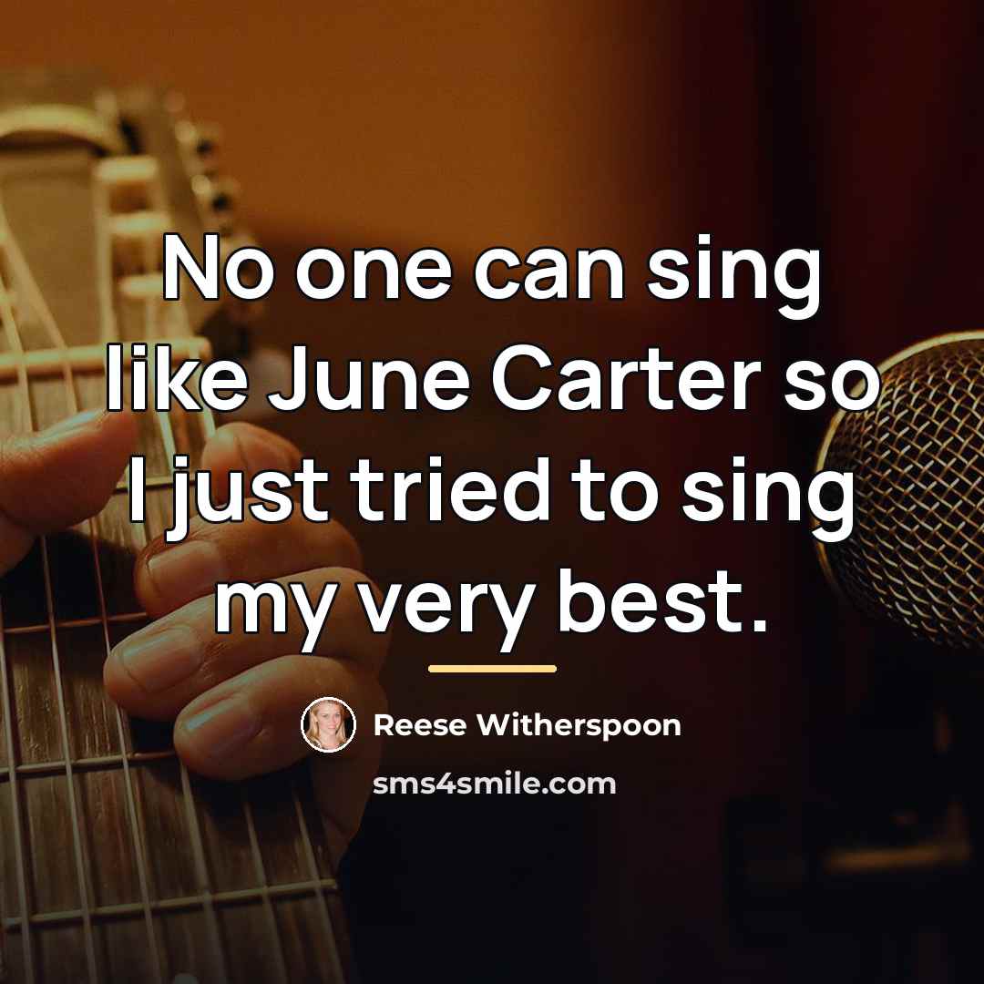 “No one can sing like June Carter so I just…” quote by Reese Witherspoon
