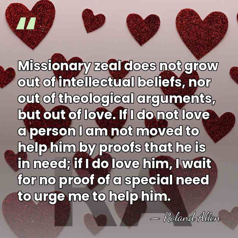 Missionary zeal does not grow out of intellectual beliefs, nor out of&hellip; - Roland Allen
