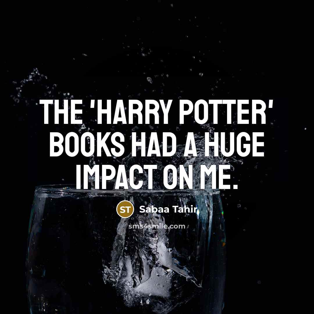 “The 'Harry Potter' books had a huge impact on me.…” quote by Sabaa Tahir