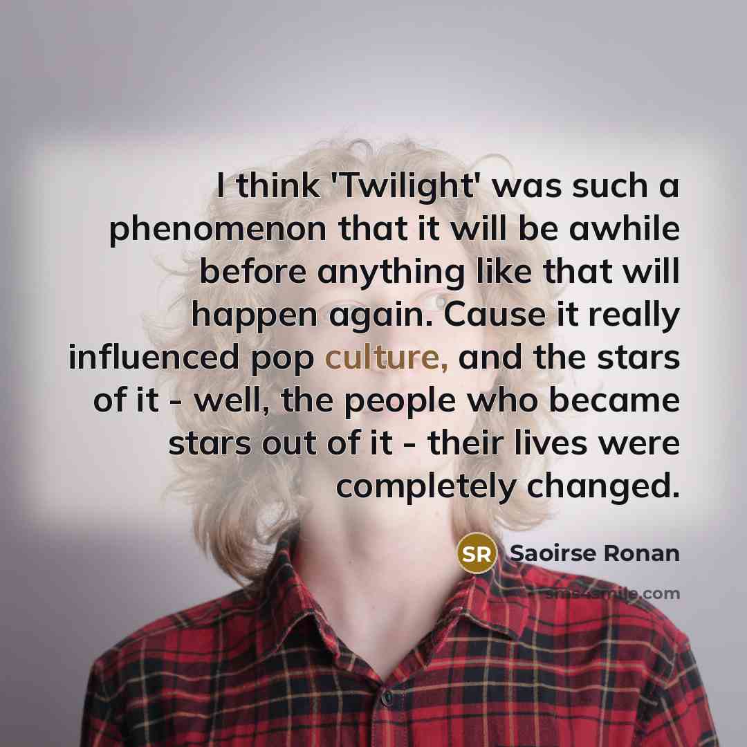 “I think 'Twilight' was such a phenomenon that it will…” quote by Saoirse Ronan