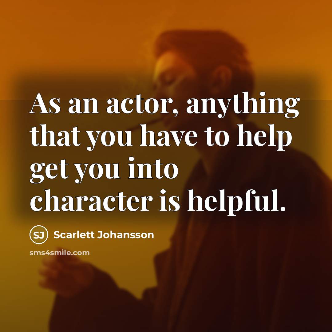 “As an actor, anything that you have to help get…” quote by Scarlett Johansson