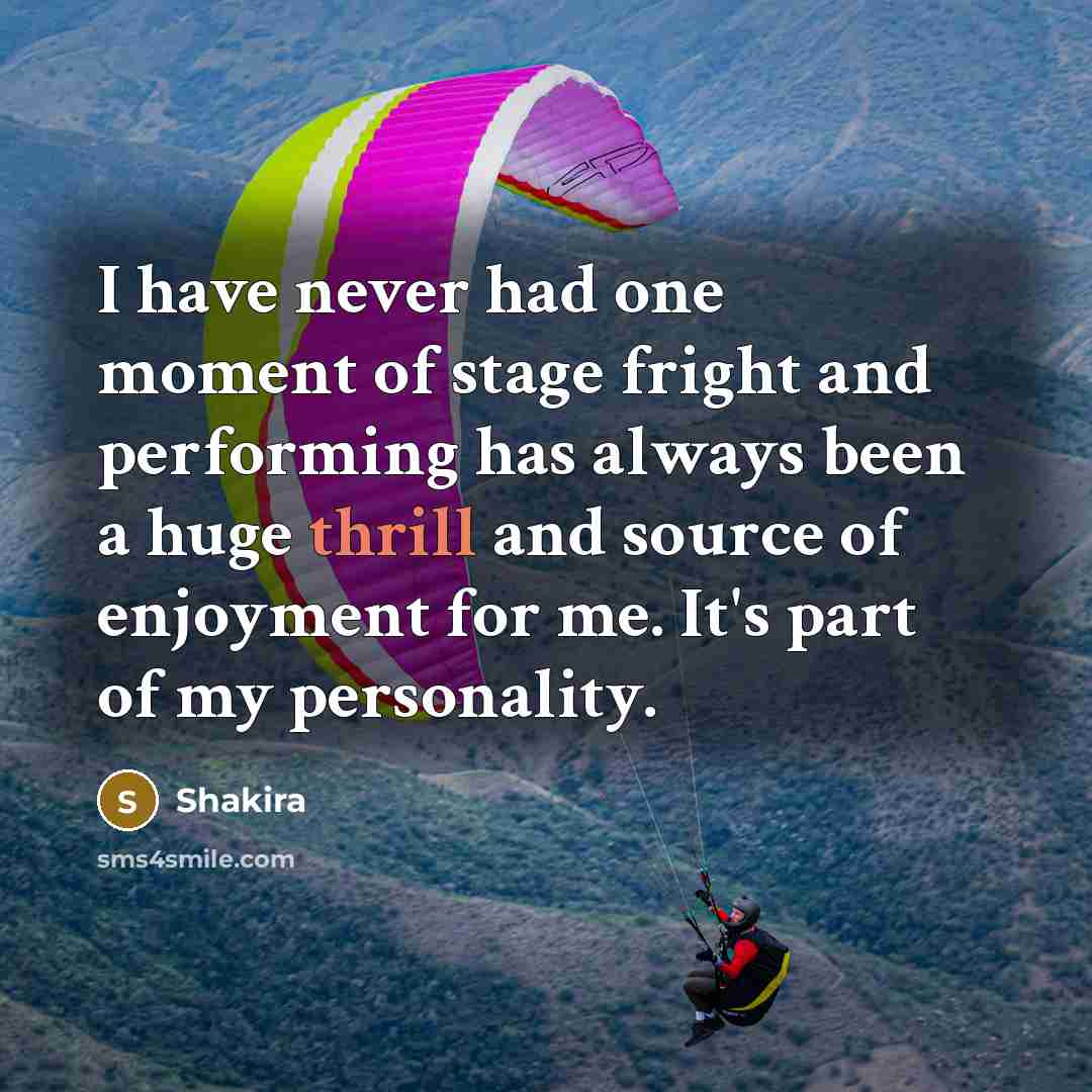 “I have never had one moment of stage fright and…” quote by Shakira