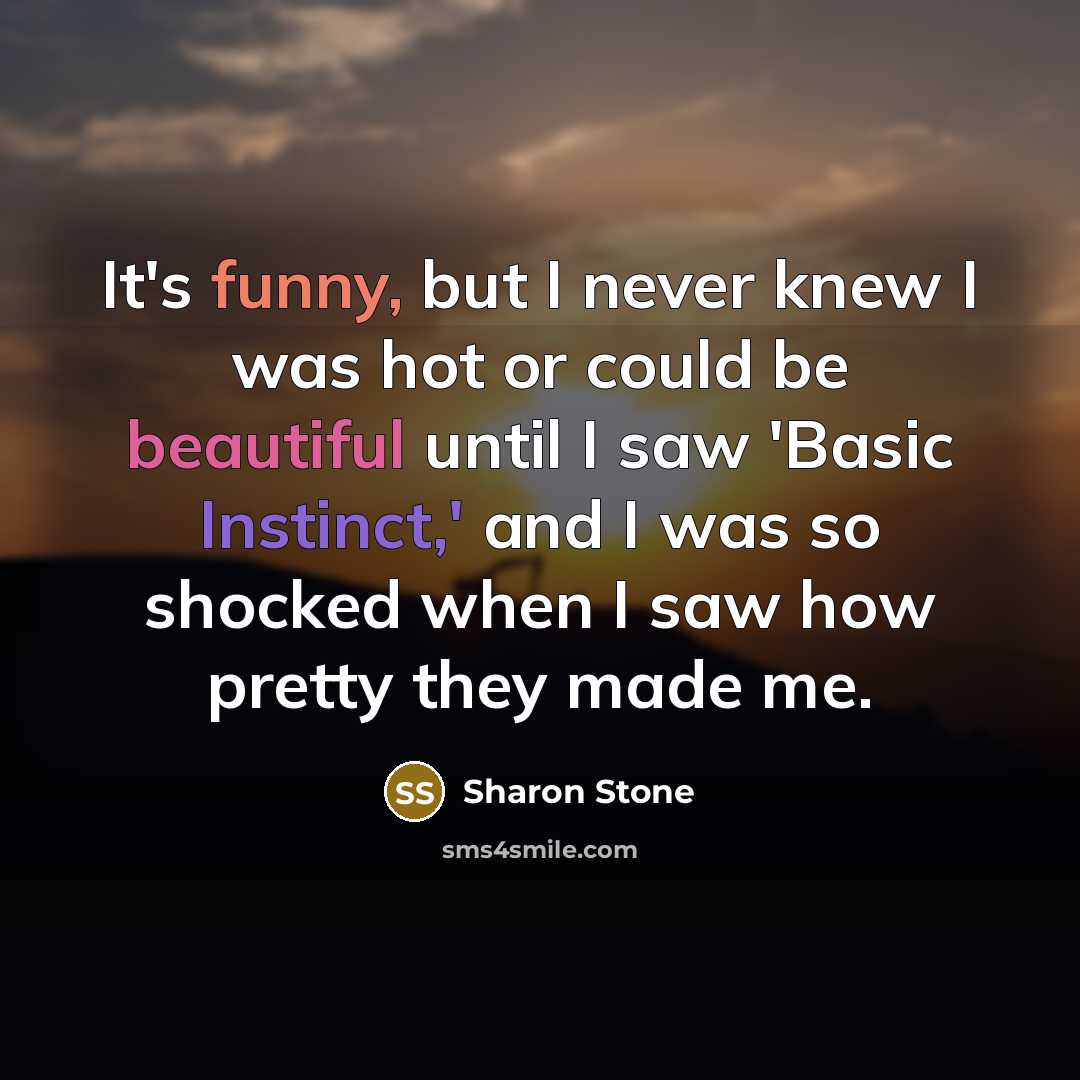 “It's funny, but I never knew I was hot or…” quote by Sharon Stone