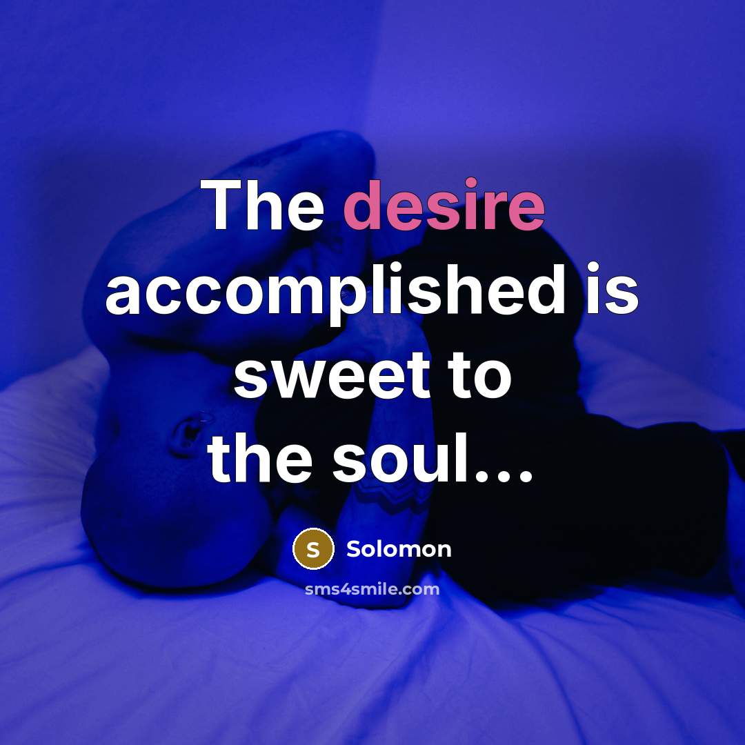 “The desire accomplished is sweet to the soul....…” quote by Solomon