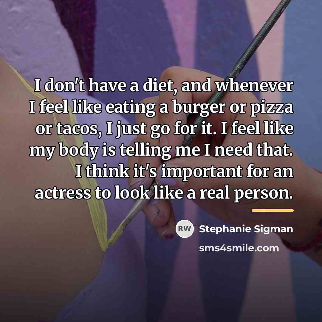 “I don't have a diet, and whenever I feel like…” quote by Stephanie Sigman