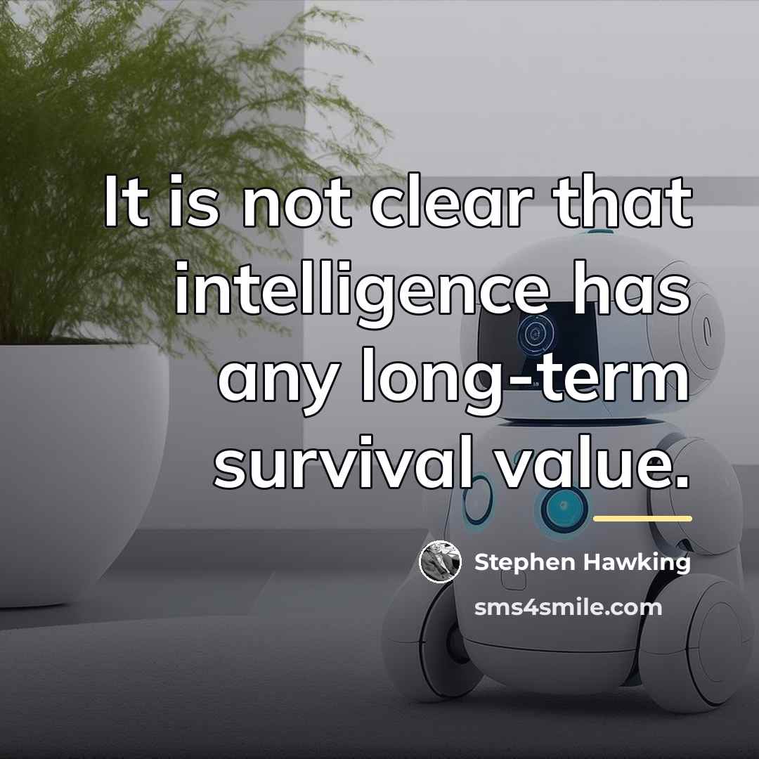 “It is not clear that intelligence has any long-term survival…” quote by Stephen Hawking