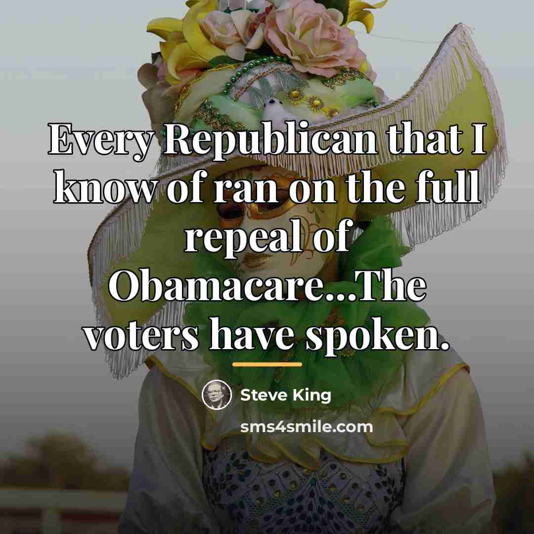 “Every Republican that I know of ran on the full…” quote by Steve King
