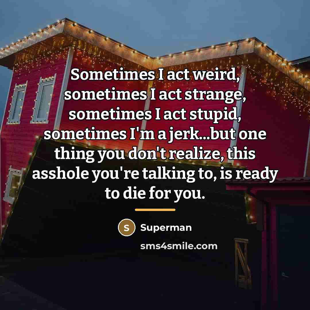 “Sometimes I act weird, sometimes I act strange, sometimes I…” quote by Superman
