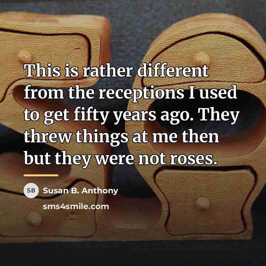 “This is rather different from the receptions I used to…” quote by Susan B. Anthony