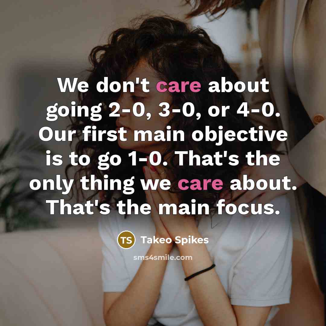 “We don't care about going 2-0, 3-0, or 4-0. Our…” quote by Takeo Spikes