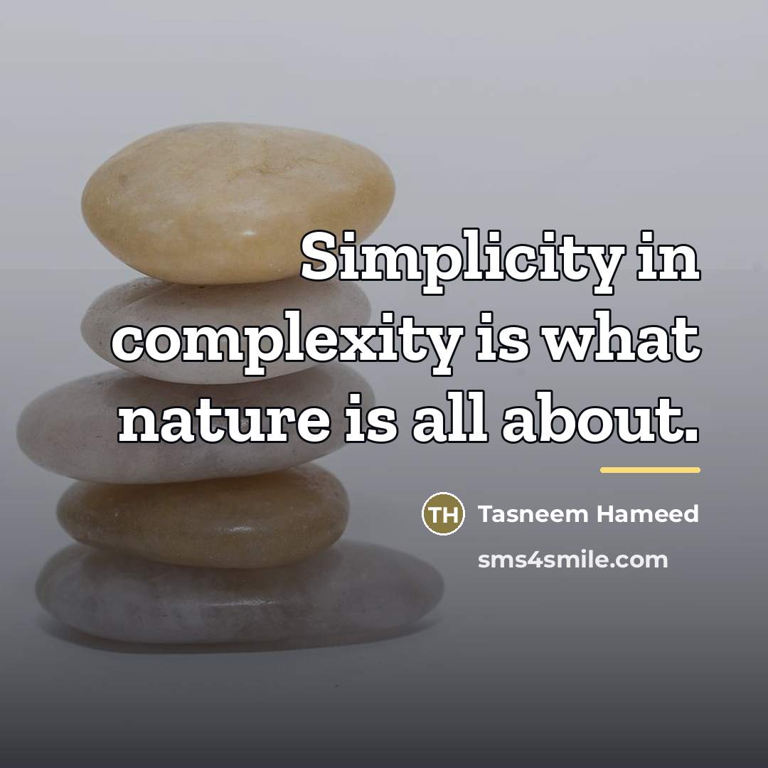 “Simplicity in complexity is what nature is all about.…” quote by Tasneem Hameed