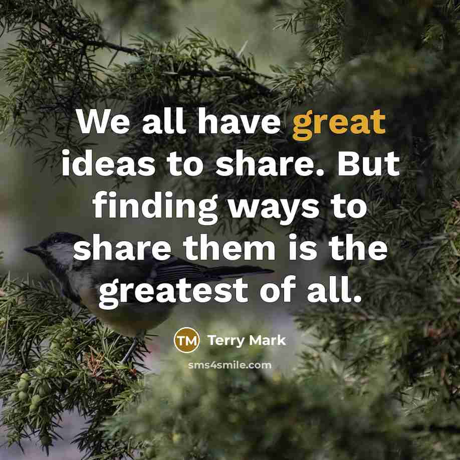 “We all have great ideas to share. But finding ways…” quote by Terry Mark