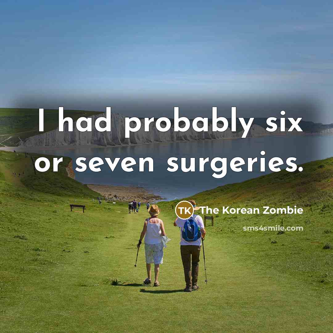 “I had probably six or seven surgeries.…” quote by The Korean Zombie