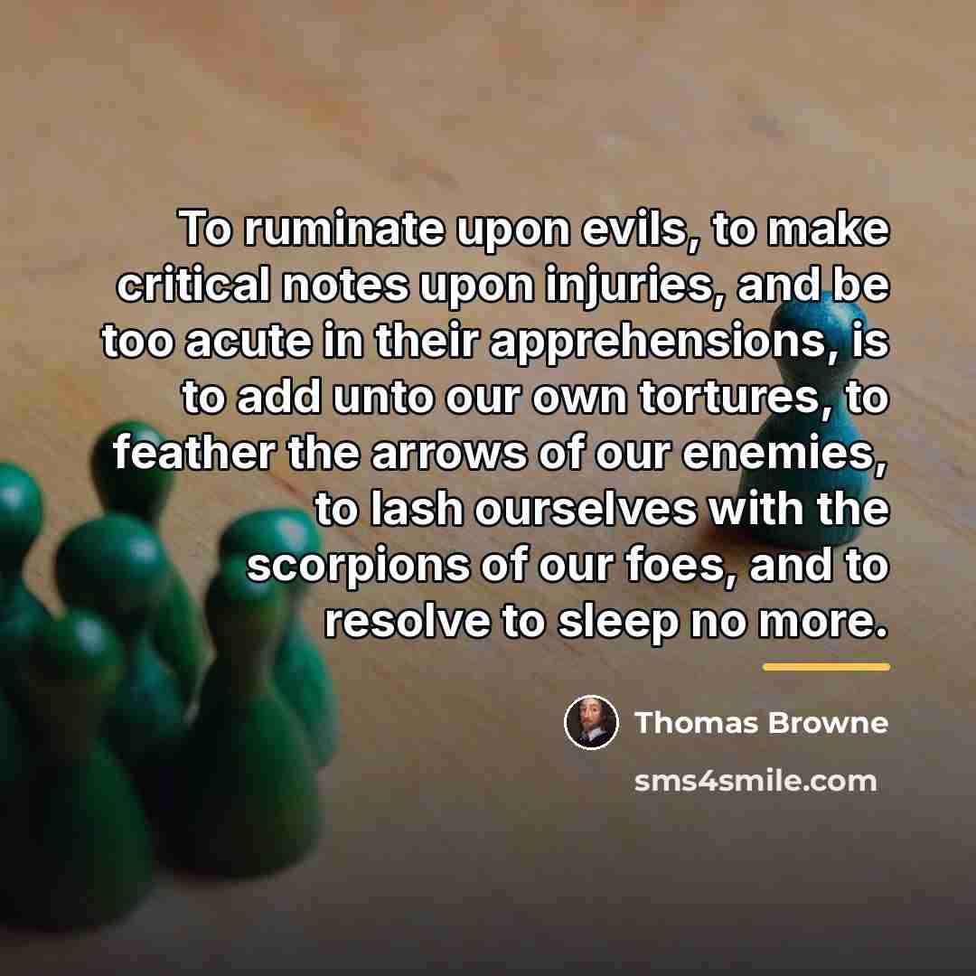 “To ruminate upon evils, to make critical notes upon injuries,…” quote by Thomas Browne