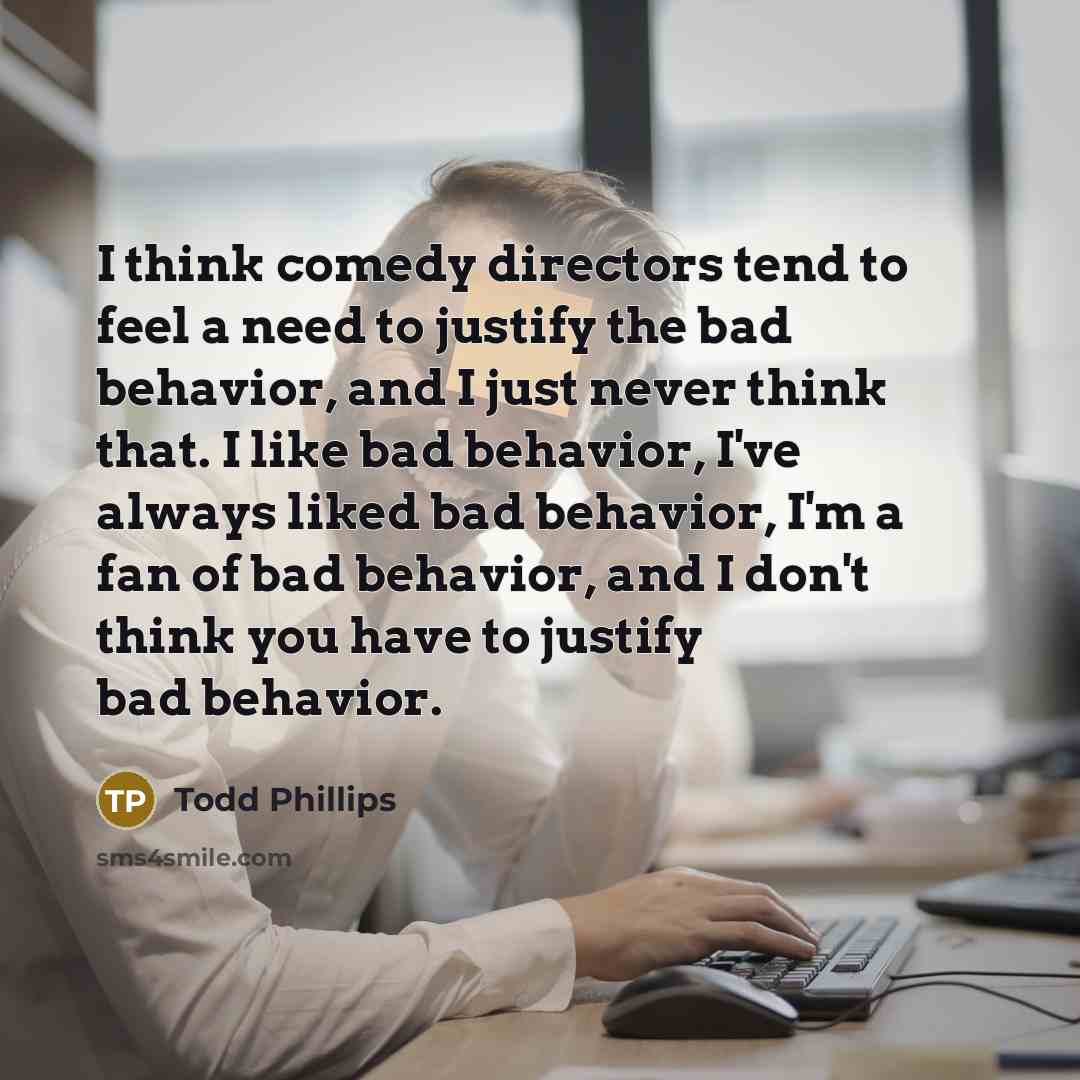 “I think comedy directors tend to feel a need to…” quote by Todd Phillips