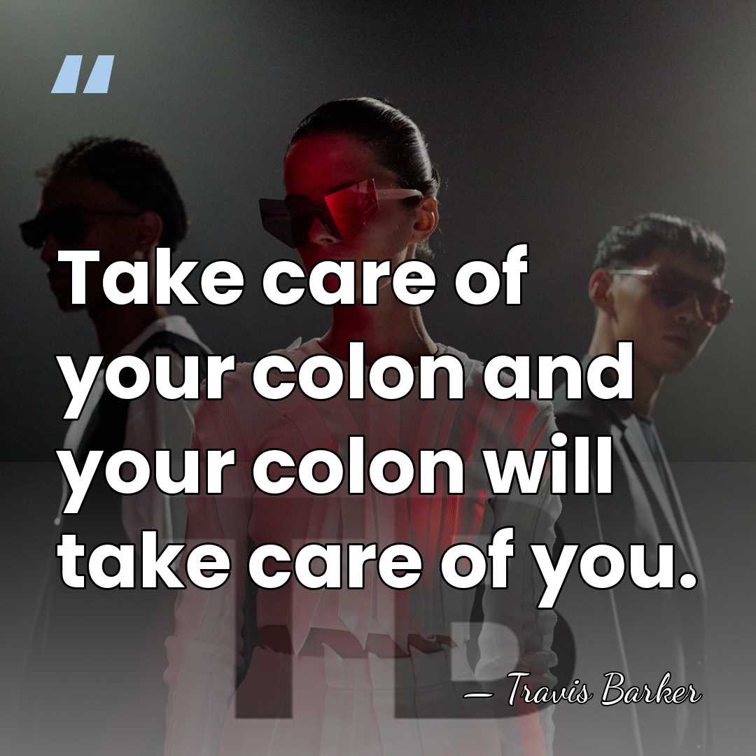 Take care of your colon and your colon will take care of&hellip; - Travis Barker