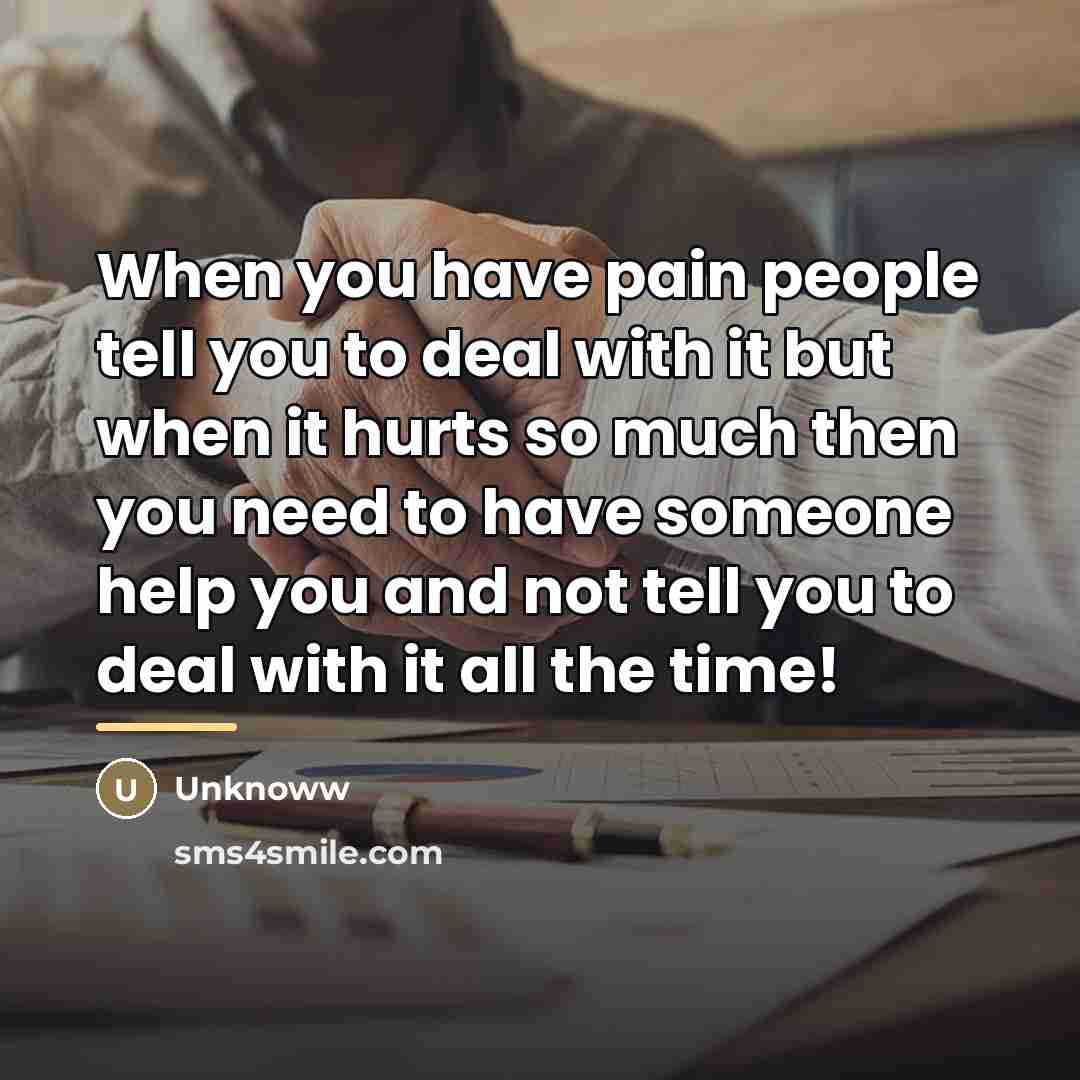 “When you have pain people tell you to deal with…” quote by Unknoww
