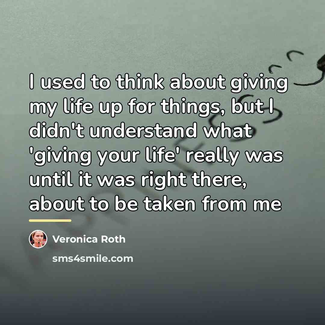 “I used to think about giving my life up for…” quote by Veronica Roth