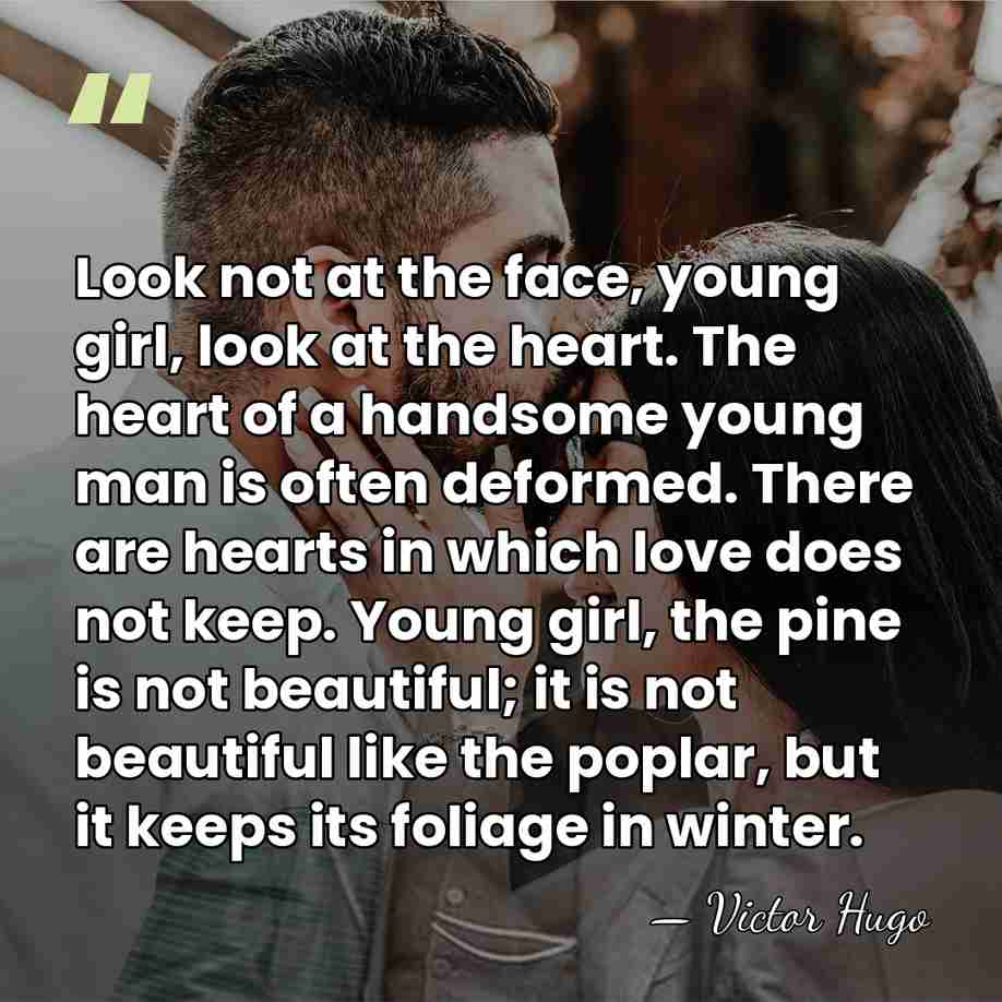 Look not at the face, young girl, look at the heart. The&hellip; - Victor Hugo