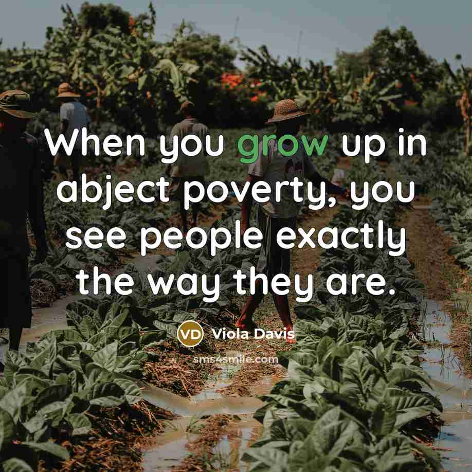 “When you grow up in abject poverty, you see people…” quote by Viola Davis