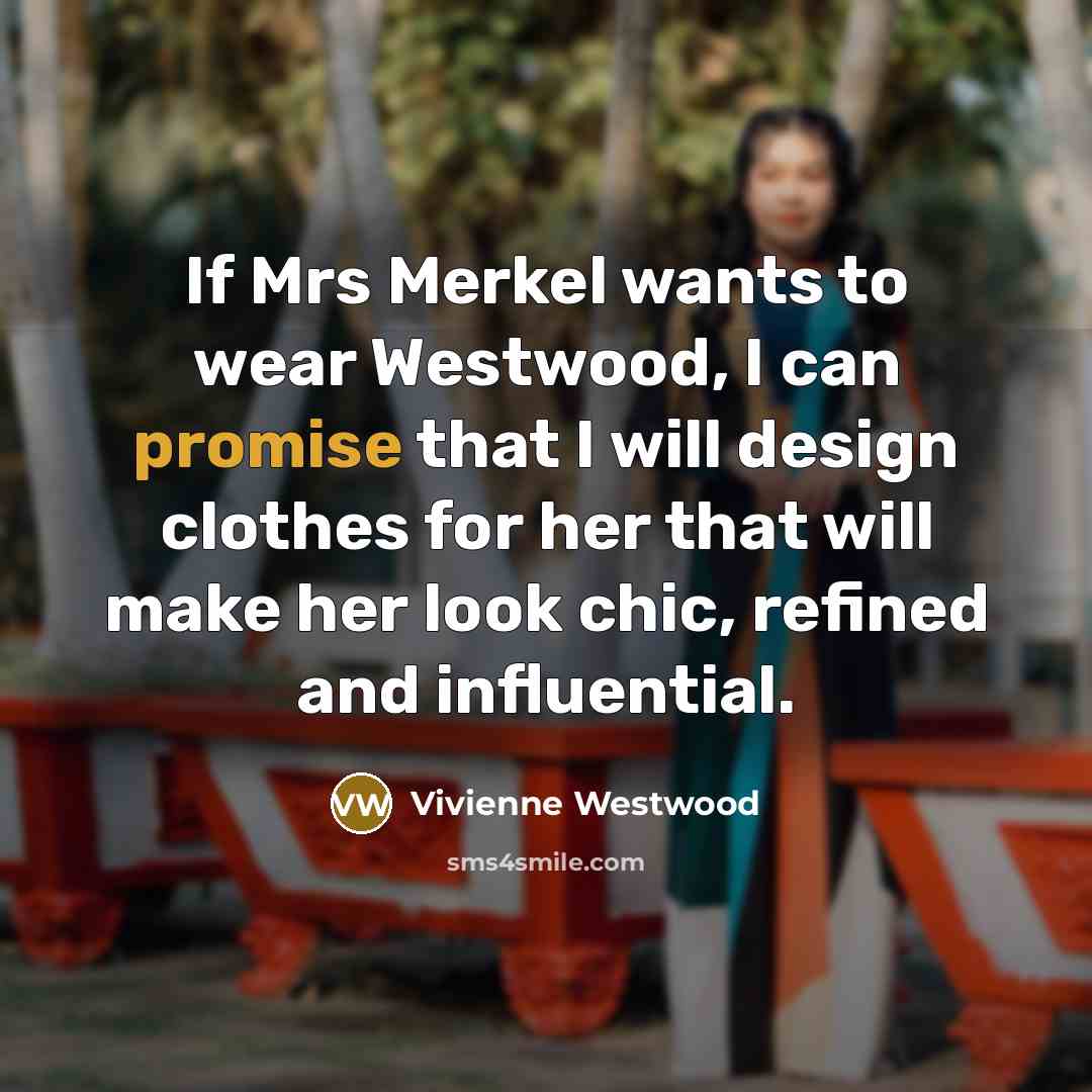 “If Mrs Merkel wants to wear Westwood, I can promise…” quote by Vivienne Westwood