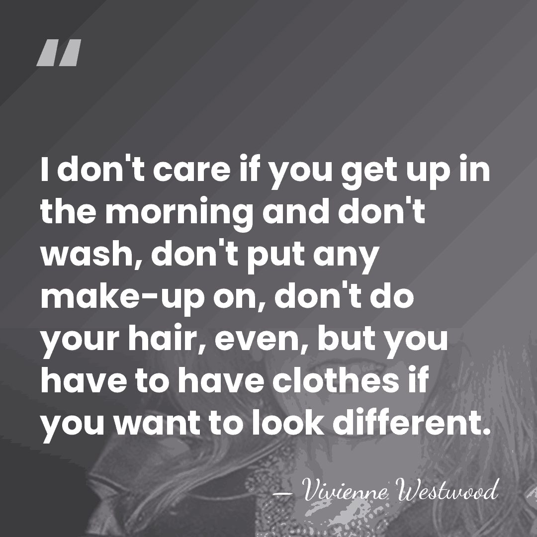 I don't care if you get up in the morning and don't&hellip; - Vivienne Westwood