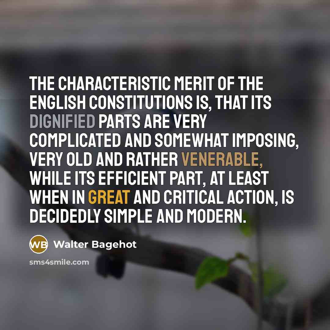 “The characteristic merit of the English constitutions is, that its…” quote by Walter Bagehot