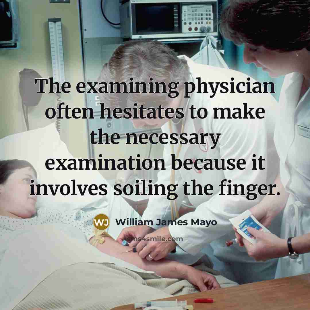 “The examining physician often hesitates to make the necessary examination…” quote by William James Mayo