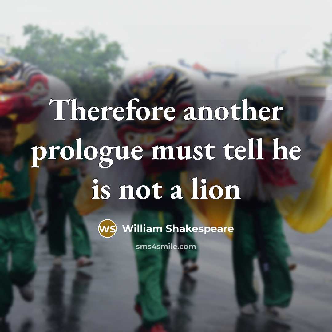 “Therefore another prologue must tell he is not a lion…” quote by William Shakespeare
