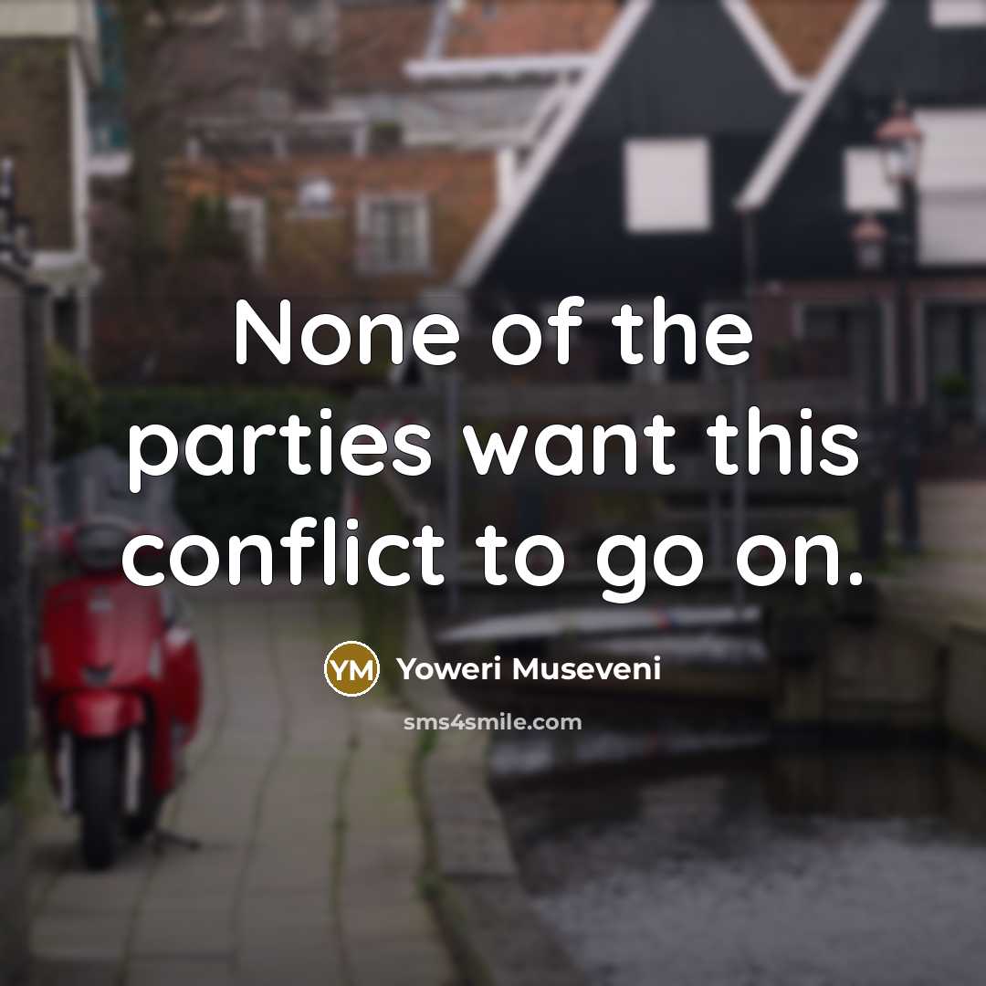 “None of the parties want this conflict to go on.…” quote by Yoweri Museveni