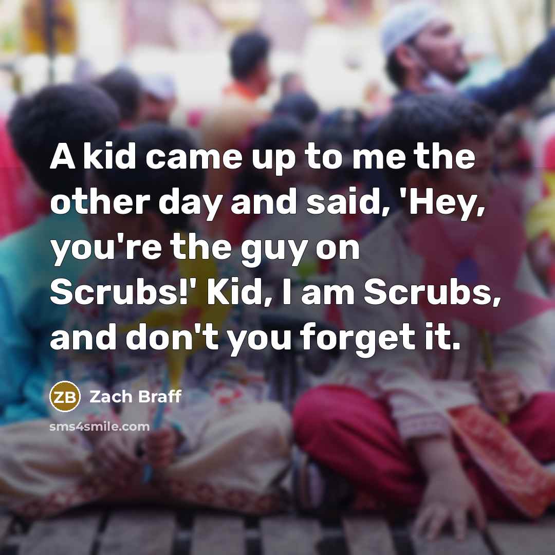 “A kid came up to me the other day and…” quote by Zach Braff